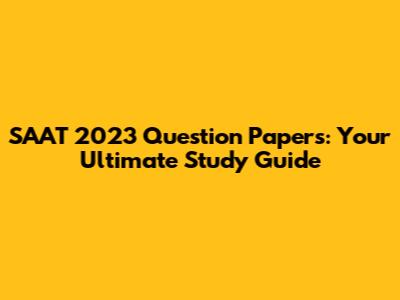 SAAT 2023 Question Papers: Your Ultimate Study Guide