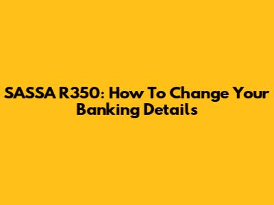 SASSA R350: How To Change Your Banking Details