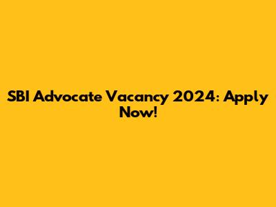 SBI Advocate Vacancy 2024: Apply Now!