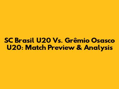 SC Brasil U20 Vs. Grêmio Osasco U20: Match Preview & Analysis