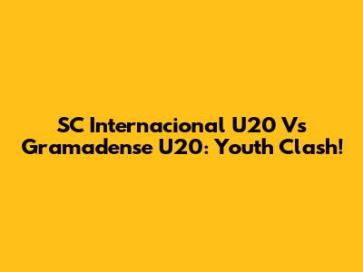 SC Internacional U20 Vs Gramadense U20: Youth Clash!