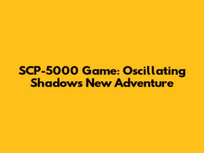 SCP-5000 Game: Oscillating Shadows' New Adventure