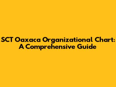 SCT Oaxaca Organizational Chart: A Comprehensive Guide