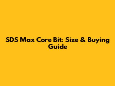 SDS Max Core Bit: Size & Buying Guide