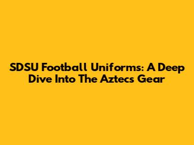 SDSU Football Uniforms: A Deep Dive Into The Aztecs' Gear
