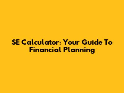 SE Calculator: Your Guide To Financial Planning