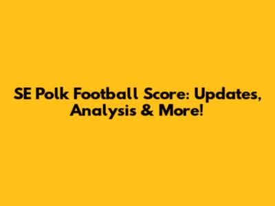 SE Polk Football Score: Updates, Analysis & More!