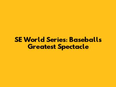 SE World Series: Baseball's Greatest Spectacle
