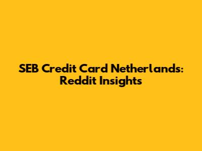 SEB Credit Card Netherlands: Reddit Insights