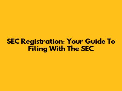 SEC Registration: Your Guide To Filing With The SEC