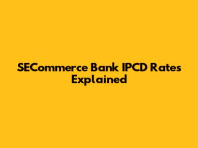 SECommerce Bank IPCD Rates Explained