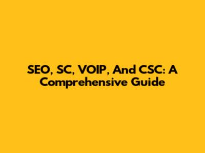 SEO, SC, VOIP, And CSC: A Comprehensive Guide