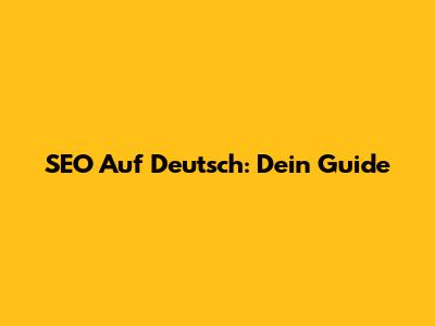 SEO Auf Deutsch: Dein Guide