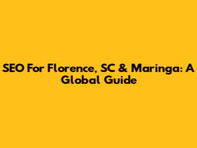 SEO For Florence, SC & Maringa: A Global Guide