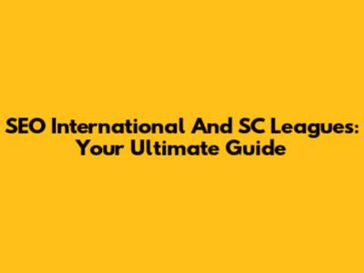 SEO International And SC Leagues: Your Ultimate Guide