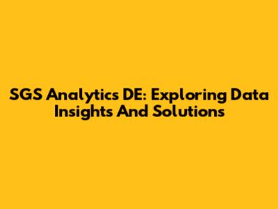 SGS Analytics DE: Exploring Data Insights And Solutions