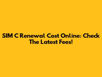 SIM C Renewal Cost Online: Check The Latest Fees!