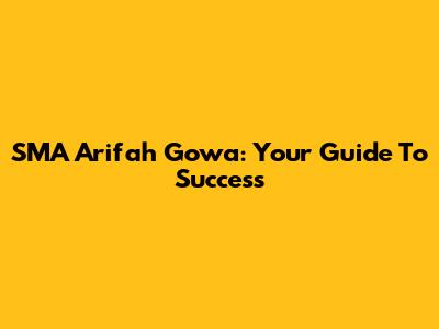 SMA Arifah Gowa: Your Guide To Success