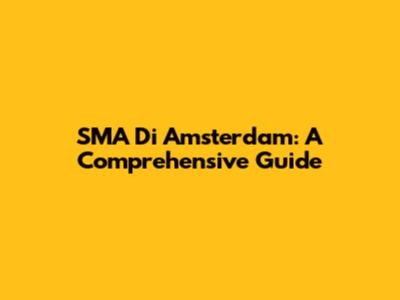 SMA Di Amsterdam: A Comprehensive Guide