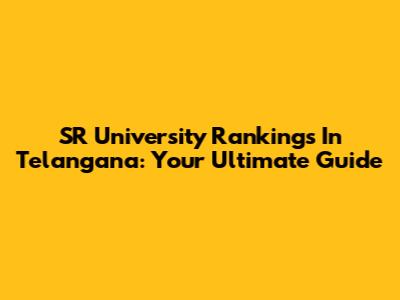 SR University Rankings In Telangana: Your Ultimate Guide