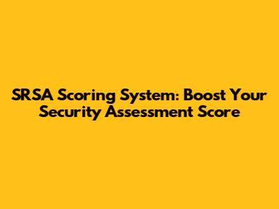 SRSA Scoring System: Boost Your Security Assessment Score