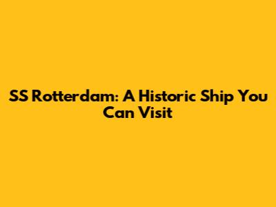 SS Rotterdam: A Historic Ship You Can Visit