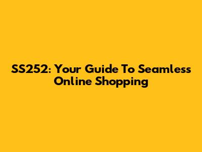 SS252: Your Guide To Seamless Online Shopping