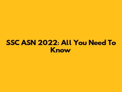 SSC ASN 2022: All You Need To Know