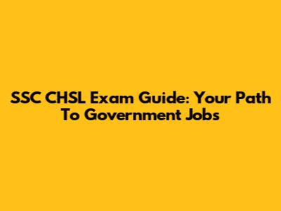 SSC CHSL Exam Guide: Your Path To Government Jobs