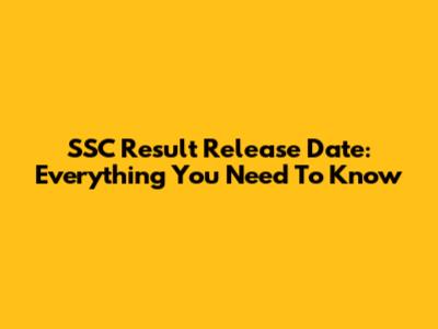 SSC Result Release Date: Everything You Need To Know