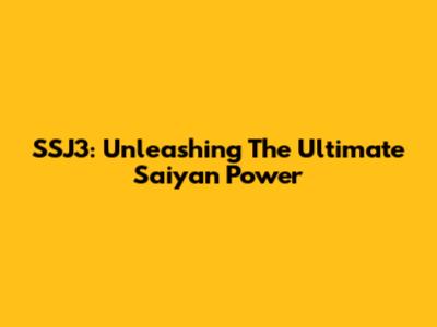 SSJ3: Unleashing The Ultimate Saiyan Power