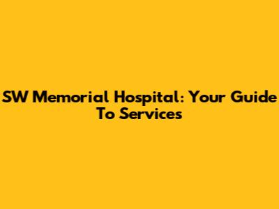 SW Memorial Hospital: Your Guide To Services