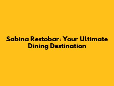Sabina Restobar: Your Ultimate Dining Destination