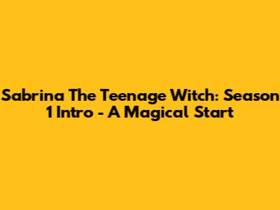 Sabrina The Teenage Witch: Season 1 Intro - A Magical Start