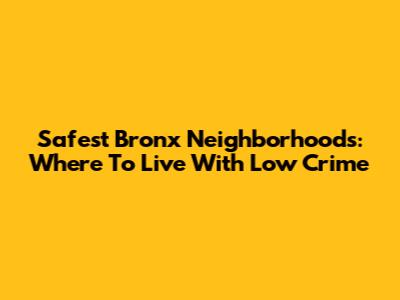 Safest Bronx Neighborhoods: Where To Live With Low Crime