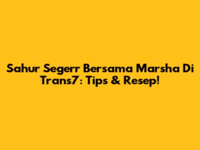 Sahur Segerr Bersama Marsha Di Trans7: Tips & Resep!