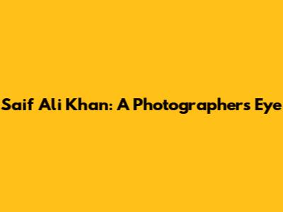 Saif Ali Khan: A Photographer's Eye