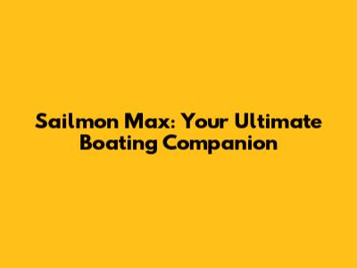 Sailmon Max: Your Ultimate Boating Companion