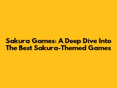 Sakura Games: A Deep Dive Into The Best Sakura-Themed Games