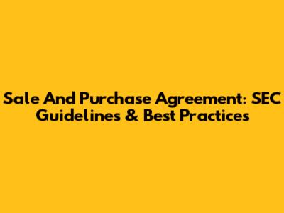 Sale And Purchase Agreement: SEC Guidelines & Best Practices