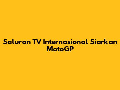 Saluran TV Internasional Siarkan MotoGP
