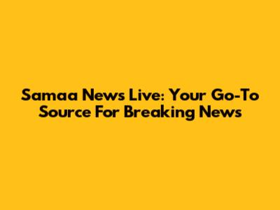 Samaa News Live: Your Go-To Source For Breaking News