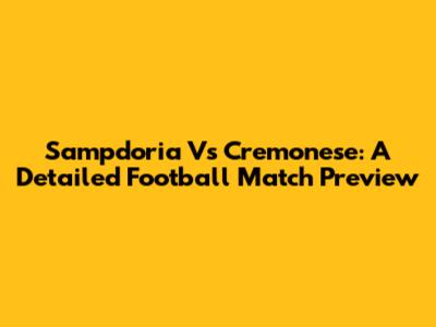 Sampdoria Vs Cremonese: A Detailed Football Match Preview