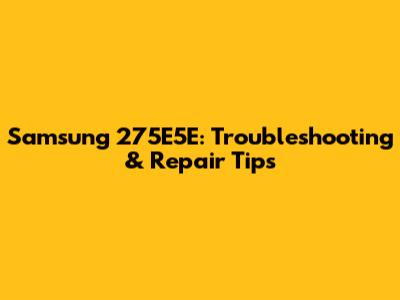 Samsung 275E5E: Troubleshooting & Repair Tips