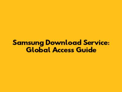 Samsung Download Service: Global Access Guide