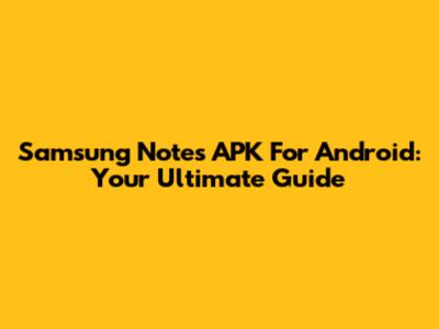 Samsung Notes APK For Android: Your Ultimate Guide