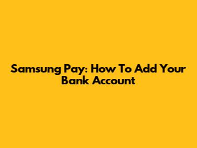 Samsung Pay: How To Add Your Bank Account