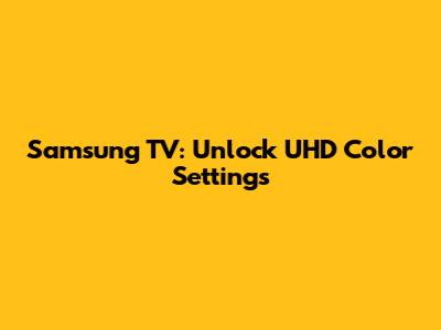 Samsung TV: Unlock UHD Color Settings