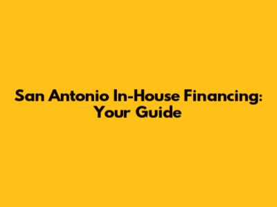 San Antonio In-House Financing: Your Guide