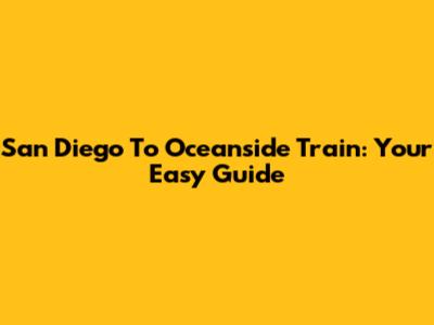 San Diego To Oceanside Train: Your Easy Guide